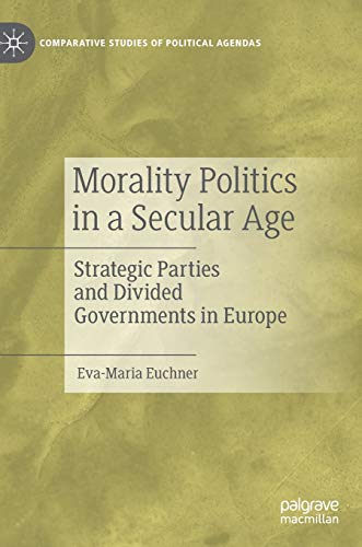 Morality Politics in a Secular Age: Strategic Parties and Divided Governments in [Hardcover]