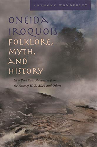 Oneida Iroquois Folklore, Myth, And History: New York Oral Narrative From The No [Hardcover]