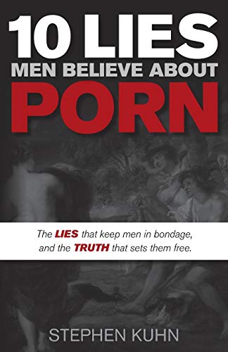 10 Lies Men Believe About Porn The Lies That Keep Men in Bondage, and the Truth [Paperback]