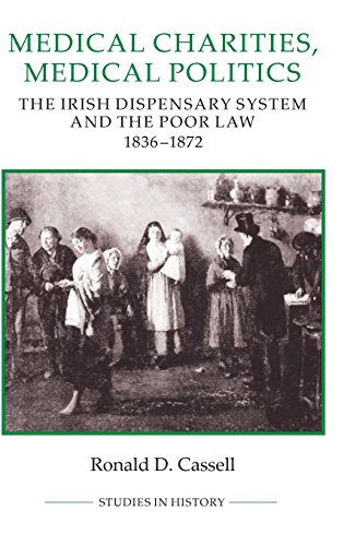 Medical Charities, Medical Politics The Irish Dispensary System and the Poor La [Hardcover]