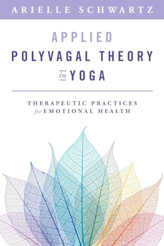 Applied Polyvagal Theory in Yoga: Therapeutic Practices for Emotional Health [Paperback]