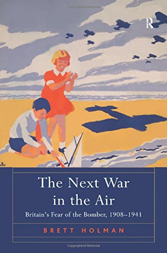 The Next War in the Air Britain's Fear of the Bomber, 1908}}}1941 [Hardcover]