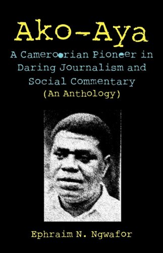 Ako-Aya A Cameroorian Pioneer In Daring Journalism And Social Commentary [Paperback]