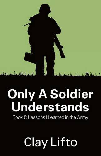 Only A Soldier Understands - Book 5 Lessons I Learned In The Army [Paperback]