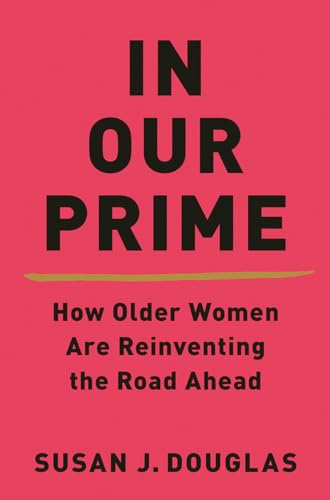 In Our Prime: How Older Women Are Reinventing the Road Ahead [Hardcover]