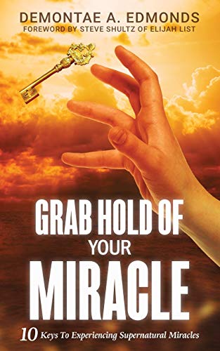 Grab Hold of Your Miracle  10 Keys to Experiencing Supernatural Miracle [Paperback]