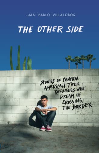 The Other Side: Stories of Central American Teen Refugees Who Dream of Crossing  [Paperback]