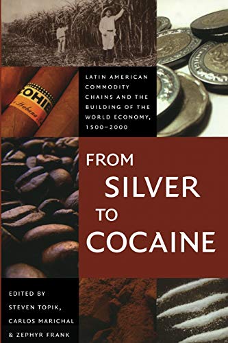 From Silver To Cocaine Latin American Commodity Chains And The Building Of The  [Paperback]