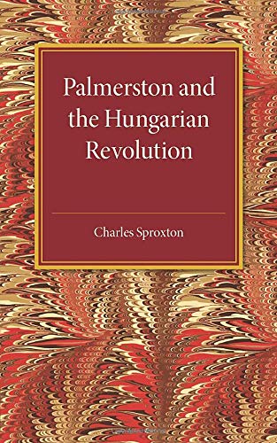 Palmerston and the Hungarian Revolution A Dissertation Which Was Aarded the Pr [Paperback]