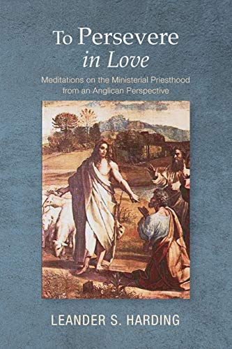 To Persevere In Love Meditations On The Ministerial Priesthood From An Anglican [Paperback]