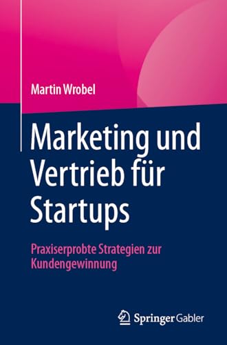 Marketing und Vertrieb fr Startups: Praxiserprobte Strategien zur Kundengewinnu [Paperback]