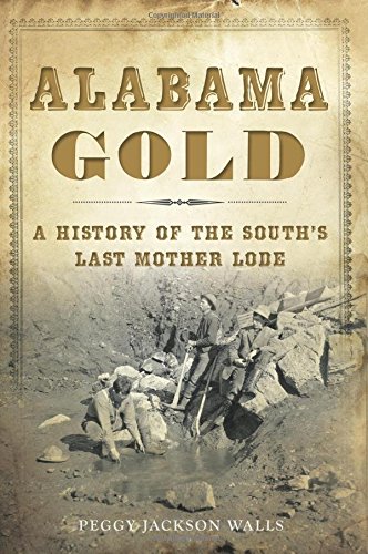 Alabama Gold: A History of the South}}}s Last Mother Lode [Paperback]