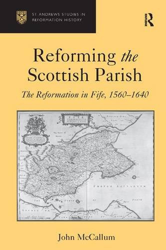 Reforming the Scottish Parish The Reformation in Fife, 1560-1640 [Hardcover]