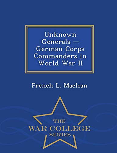 Unknown Generals - German Corps Commanders In World War Ii - War College Series [Paperback]