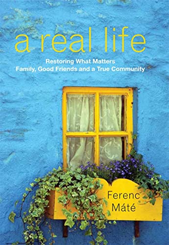 A Real Life: Restoring What Matters: Family, Good Friends and a True Community [Hardcover]