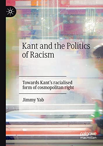 Kant and the Politics of Racism: Towards Kants racialised form of cosmopolitan  [Paperback]