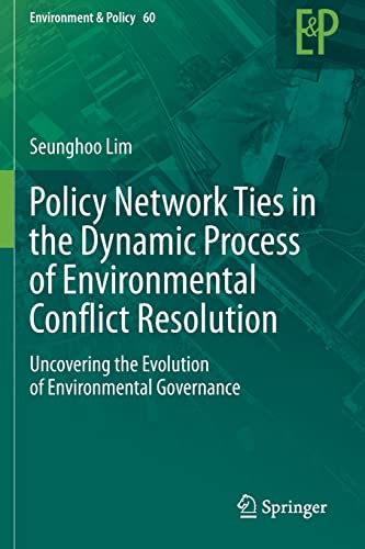 Policy Netork Ties in the Dynamic Process of Environmental Conflict Resolution [Paperback]