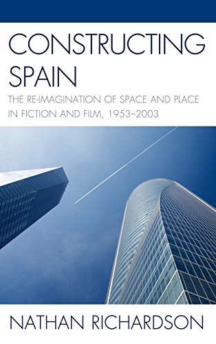 Constructing Spain: The Re-imagination of Space and Place in Fiction and Film, 1 [Hardcover]