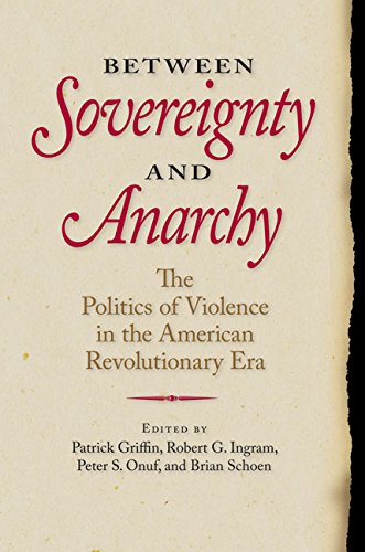 Between Sovereignty And Anarchy: The Politics Of Violence In The American Revolu [Hardcover]