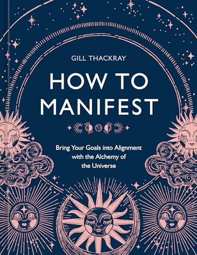 How to Manifest: Bring Your Goals into Alignment with the Alchemy of the Univers [Hardcover]