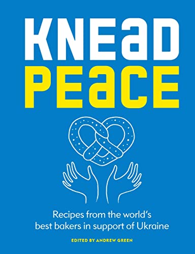 Knead Peace: Bake for Ukraine: Recipes from the worlds best bakers in support o [Hardcover]