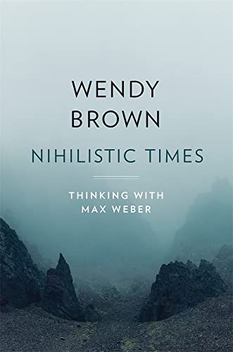 Nihilistic Times: Thinking with Max Weber [Hardcover]