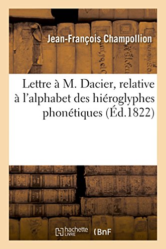 Lettre A M. Dacier, Relative A L'Alphabet Des Hieroglyphes Phonetiques