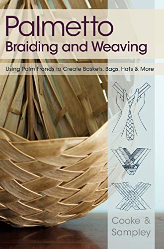 Palmetto Braiding And Weaving Using Palm Fronds To Create Baskets, Bags, Hats & [Hardcover]