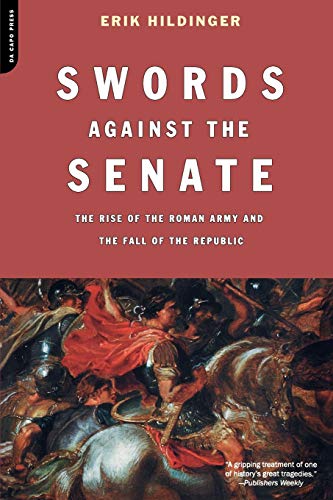 Sords Against The Senate The Rise Of The Roman Army And The Fall Of The Republ [Paperback]