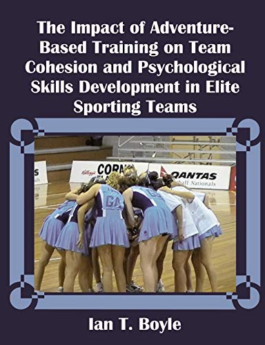 The Impact Of Adventure-Based Training On Team Cohesion And Psychological Skills [Paperback]