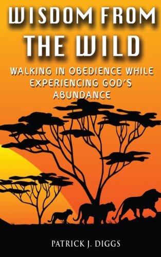 Wisdom From The Wild Walking In God's Obedience While Experiencing God's Abunda [Paperback]