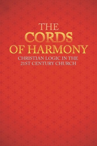 Cords of Harmony  Christian Logic in the 21st Century Church [Paperback]