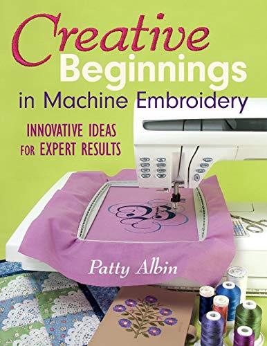 Creative Beginnings in Machine Embroider Innovative Ideas for Expert Results [Paperback]