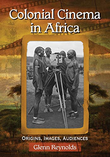 Colonial Cinema In Africa Origins, Images, Audiences [Paperback]