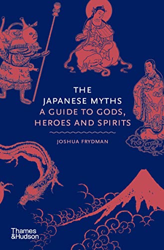 The Japanese Myths: A Guide to Gods, Heroes and Spirits [Hardcover]