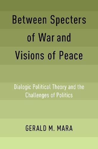 Between Specters of War and Visions of Peace: Dialogic Political Theory and the  [Hardcover]