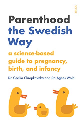 Parenthood the Swedish Way: a science-based guide to pregnancy, birth, and infan [Paperback]