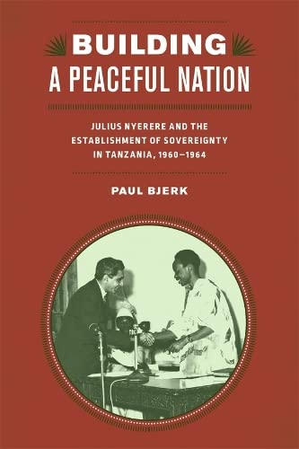 Building a Peaceful Nation Julius Nyerere and the Establishment of Sovereignty  [Hardcover]