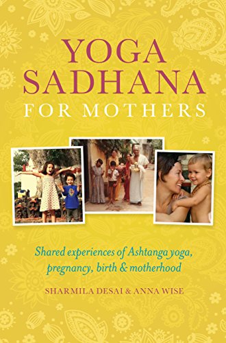 Yoga Sadhana for Mothers: Shared experiences of Ashtanga yoga, pregnancy, birth  [Paperback]