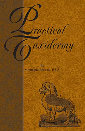 Practical Taxidermy - A Manual Of Instruction To The Amateur In Collecting, Pres [Paperback]