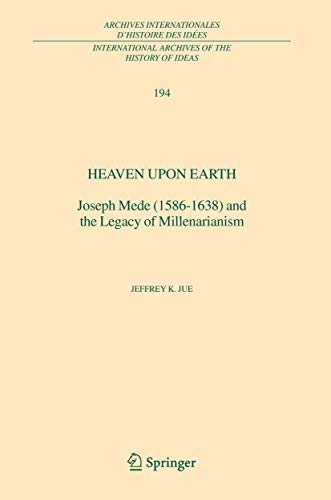 Heaven Upon Earth: Joseph Mede (1586-1638) and the Legacy of Millenarianism [Hardcover]