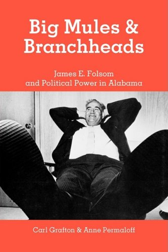 Big Mules and Branchheads James E. Folsom and Political Poer in Alabama [Paperback]