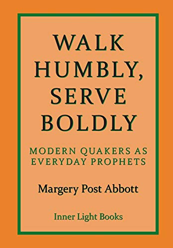 Walk Humbly Serve Boldly  Modern Quakers As Everyday Prophets [Hardcover]