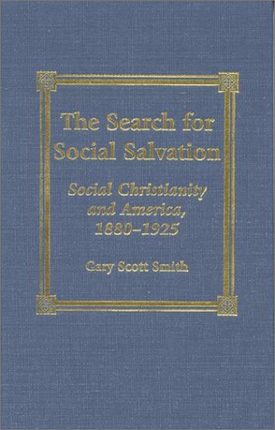 The Search for Social Salvation: Social Christianity and America, 1880-1925 [Hardcover]