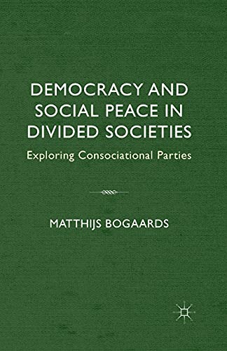 Democracy and Social Peace in Divided Societies: Exploring Consociational Partie [Paperback]