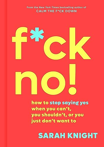 F*ck No!: How to Stop Saying Yes  When You Can't, You Shouldn't,  or You [Hardcover]