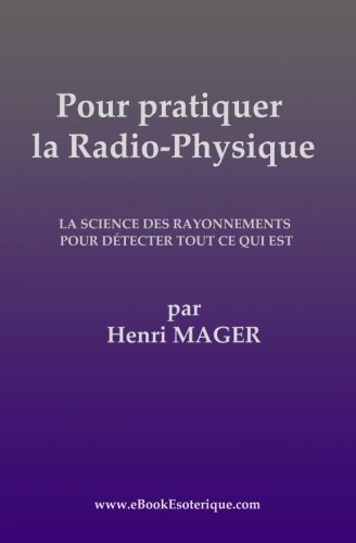 Pour Pratiquer la Radio-Physique  La Science des Rayonnements Pour Detecter Tou [Paperback]