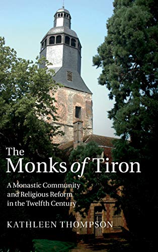 The Monks of Tiron A Monastic Community and Religious Reform in the Telfth Cen [Hardcover]