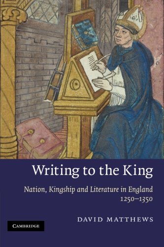 Writing to the King Nation, Kingship and Literature in England, 12501350 [Paperback]