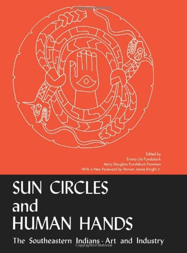 Sun Circles and Human Hands: The Southeastern Indians Art and Industries [Paperback]